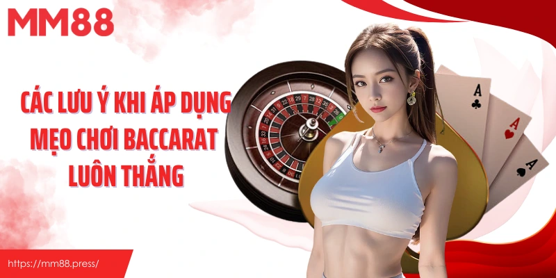 Các lưu ý khi áp dụng mẹo chơi baccarat luôn thắng