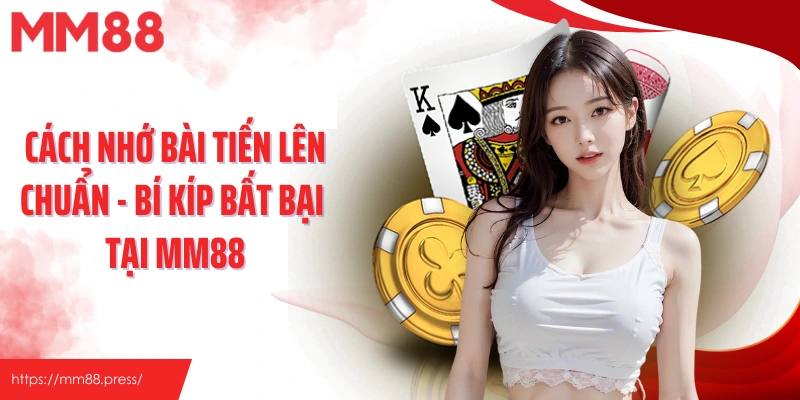 Cách Nhớ Bài Tiến Lên Chuẩn - Bí Kíp Bất Bại Tại Mm88
