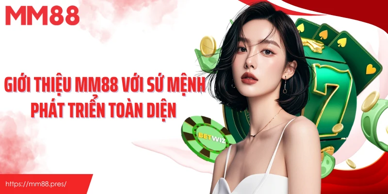 Giới thiệu MM88 với sứ mệnh phát triển toàn diện 