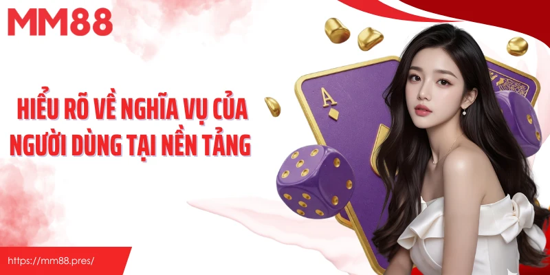 Hiểu rõ về nghĩa vụ của người dùng tại nền tảng 