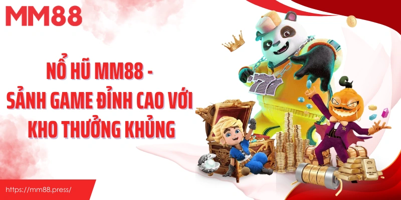 Nổ Hũ MM88 - Sảnh Game Đỉnh Cao Với Kho Thưởng Khủng