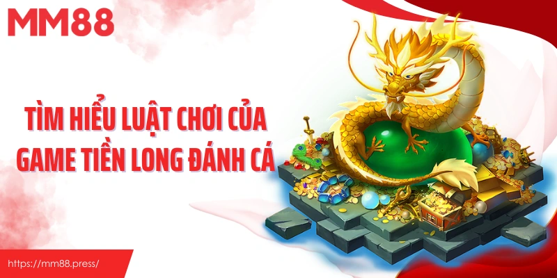 Tìm hiểu luật chơi của game Tiền Long Đánh Cá